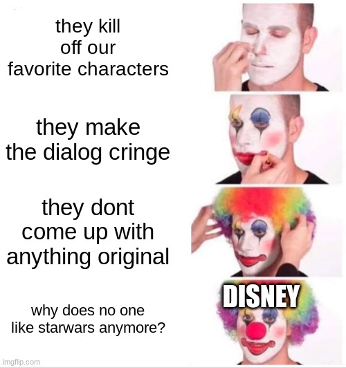 if you upvote my meme ill grant you exactly  1 point | they kill off our favorite characters; they make the dialog cringe; they dont come up with anything original; why does no one like starwars anymore? DISNEY | image tagged in memes,clown applying makeup,disney killed star wars,disney,star wars,cringe | made w/ Imgflip meme maker