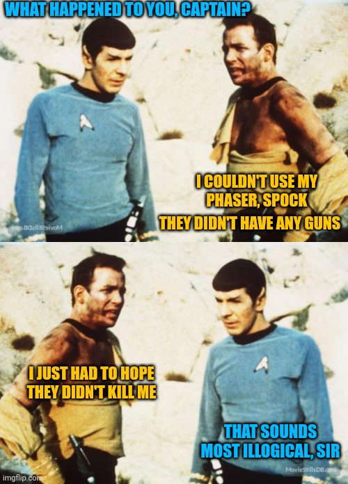 It's called the Rittenhouse Law... | WHAT HAPPENED TO YOU, CAPTAIN? I COULDN'T USE MY
PHASER, SPOCK; THEY DIDN'T HAVE ANY GUNS; I JUST HAD TO HOPE THEY DIDN'T KILL ME; THAT SOUNDS MOST ILLOGICAL, SIR | image tagged in beat up captain kirk,democrats,liberal logic,rittenhouse,blm | made w/ Imgflip meme maker