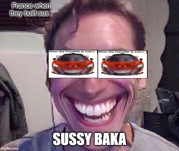 sus car |  France when they built sus :; SUSSY BAKA | image tagged in france,tour de france,when the sus is impostor | made w/ Imgflip meme maker