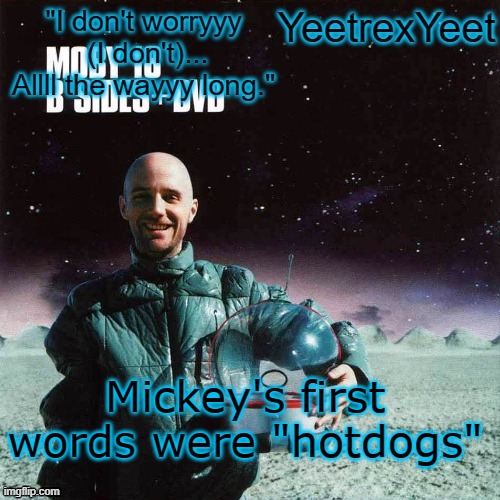 Moby 4.0 | Mickey's first words were "hotdogs" | image tagged in moby 4 0 | made w/ Imgflip meme maker