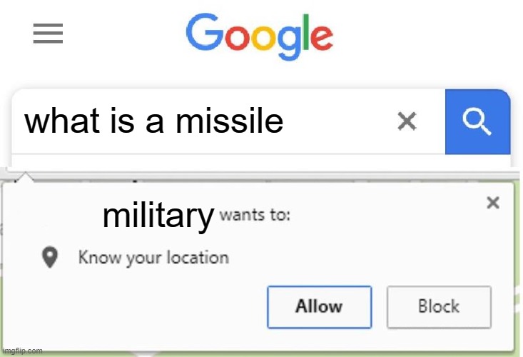 you have made a big mistake the military needs your location | what is a missile; military | image tagged in wants to know your location | made w/ Imgflip meme maker
