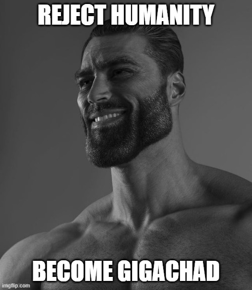 giga chad meme (idk what to name this) | REJECT HUMANITY; BECOME GIGACHAD | image tagged in giga chad | made w/ Imgflip meme maker