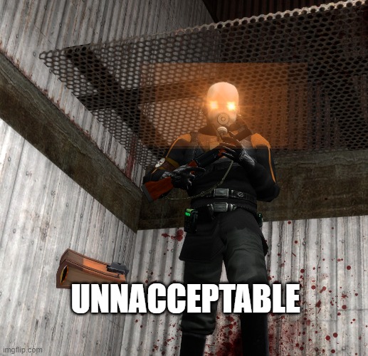 UNNACEPTABLE | UNNACCEPTABLE | image tagged in funny,funny memes,memes,gmod,garry's mod,half life | made w/ Imgflip meme maker
