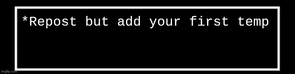 Undertale talk box | *Repost but add your first temp | image tagged in undertale talk box | made w/ Imgflip meme maker