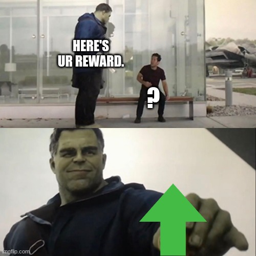 Hulk Taco | HERE'S UR REWARD. ? | image tagged in hulk taco | made w/ Imgflip meme maker