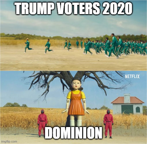 Election Fraud 2020 |  TRUMP VOTERS 2020; DOMINION | image tagged in squid game,fjb,trump won,election fraud 2020,lgbfjb | made w/ Imgflip meme maker