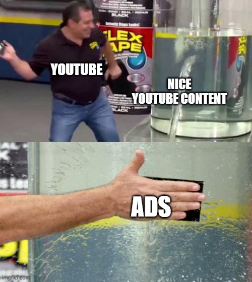 Flex Tape | YOUTUBE; NICE YOUTUBE CONTENT; ADS | image tagged in flex tape | made w/ Imgflip meme maker