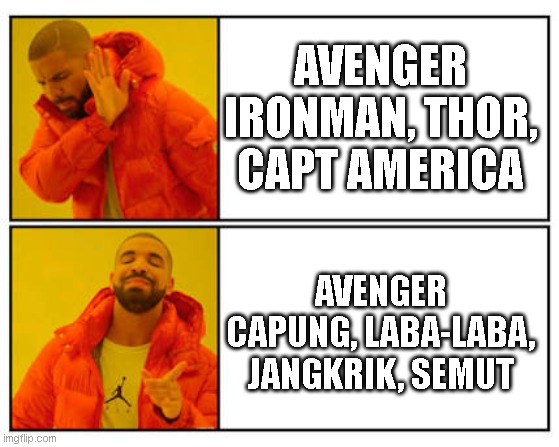 Avenger of plant | AVENGER
IRONMAN, THOR, CAPT AMERICA; AVENGER
CAPUNG, LABA-LABA, JANGKRIK, SEMUT | image tagged in no - yes | made w/ Imgflip meme maker