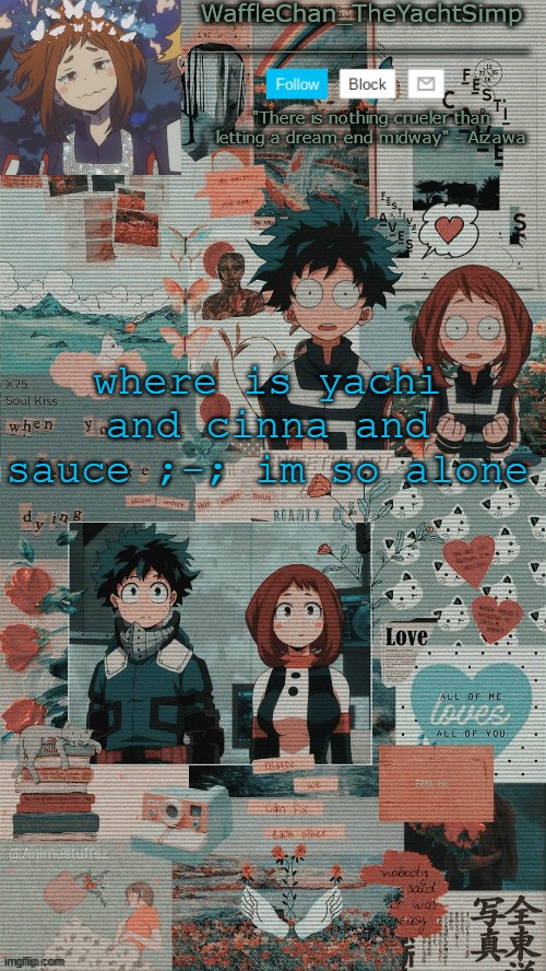 WaffleChan temp | where is yachi and cinna and sauce ;-; im so alone | image tagged in wafflechan temp | made w/ Imgflip meme maker