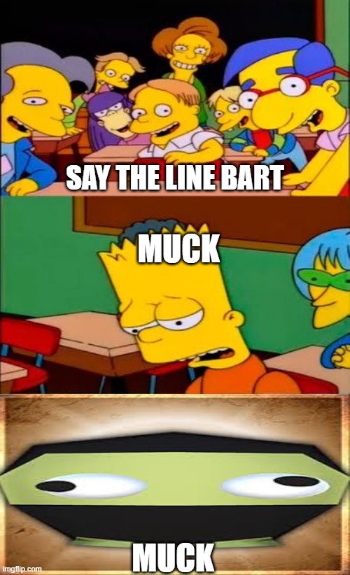 MUCK | SAY THE LINE BART; MUCK; MUCK | image tagged in say the line bart simpsons | made w/ Imgflip meme maker