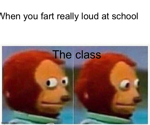 Monkey Puppet | When you fart really loud at school; The class | image tagged in memes,monkey puppet | made w/ Imgflip meme maker