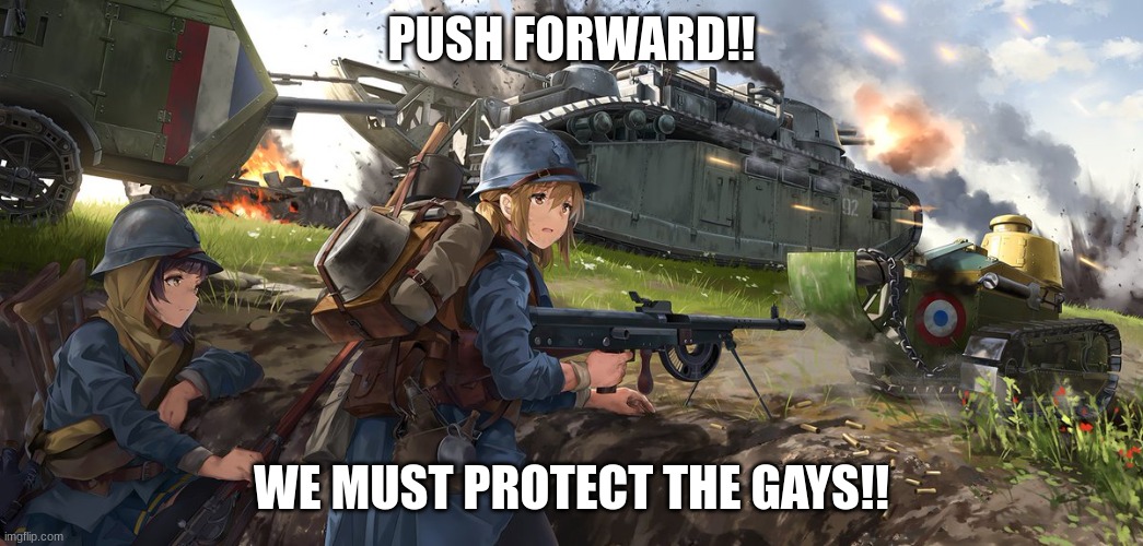 The Battle of Verdun (Anime edition) | PUSH FORWARD!! WE MUST PROTECT THE GAYS!! | image tagged in the battle at the somme anime edition | made w/ Imgflip meme maker