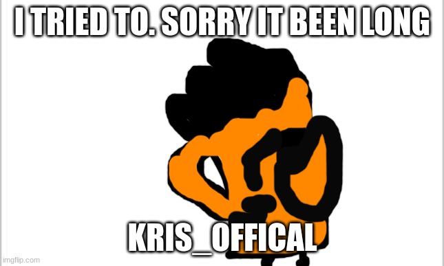 Drawing |  I TRIED TO. SORRY IT BEEN LONG; KRIS_OFFICAL | image tagged in fnf,oc,drawing | made w/ Imgflip meme maker