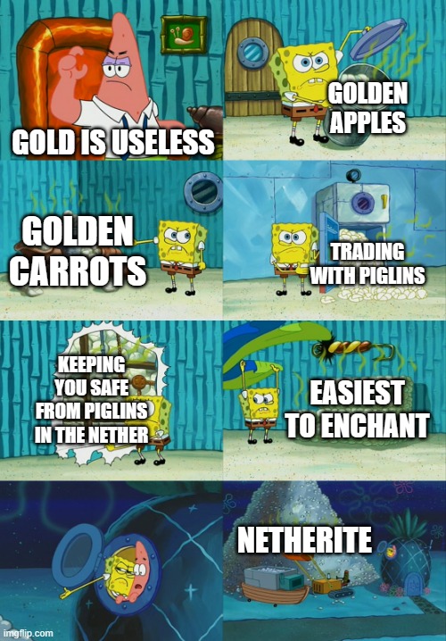 Gold ain't useless | GOLDEN APPLES; GOLD IS USELESS; GOLDEN CARROTS; TRADING WITH PIGLINS; KEEPING YOU SAFE FROM PIGLINS IN THE NETHER; EASIEST TO ENCHANT; NETHERITE | image tagged in spongebob diapers meme | made w/ Imgflip meme maker