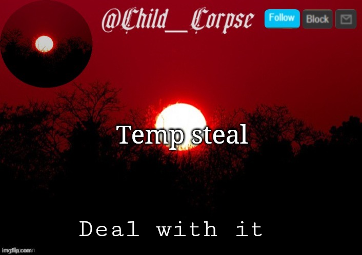 Child_Corpse announcement template | Temp steal; Deal with it | image tagged in child_corpse announcement template | made w/ Imgflip meme maker