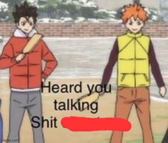 Heard you was talking Shit about us | image tagged in heard you was talking shit about us | made w/ Imgflip meme maker
