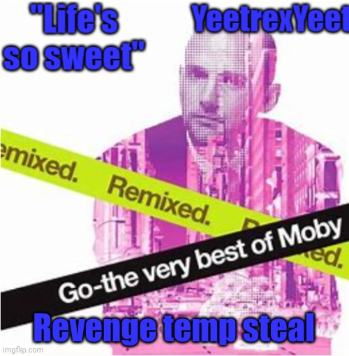 Moby 3.0 | Revenge temp steal | image tagged in moby 3 0 | made w/ Imgflip meme maker