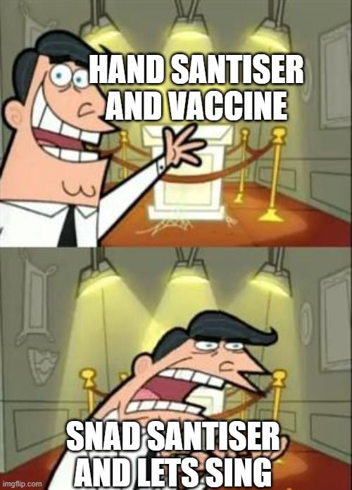 Covid | HAND SANTISER AND VACCINE; SNAD SANTISER AND LETS SING | image tagged in memes,this is where i'd put my trophy if i had one,hand sanitizer,vaccination | made w/ Imgflip meme maker