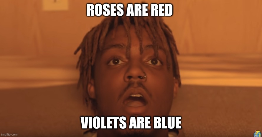 Roses by Juice WRLD | ROSES ARE RED; VIOLETS ARE BLUE | image tagged in shocked juice wrld | made w/ Imgflip meme maker