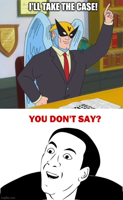 I'LL TAKE THE CASE! | image tagged in memes,you don't say,harvey birdman | made w/ Imgflip meme maker