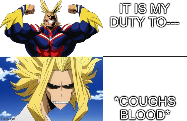 all might to toshinori yagi | IT IS MY DUTY TO---; *COUGHS BLOOD* | image tagged in all might to toshinori yagi | made w/ Imgflip meme maker