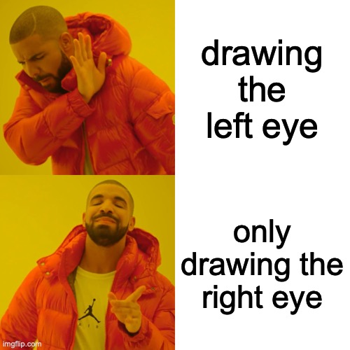 Drake Hotline Bling Meme | drawing the left eye; only drawing the right eye | image tagged in memes,drake hotline bling | made w/ Imgflip meme maker