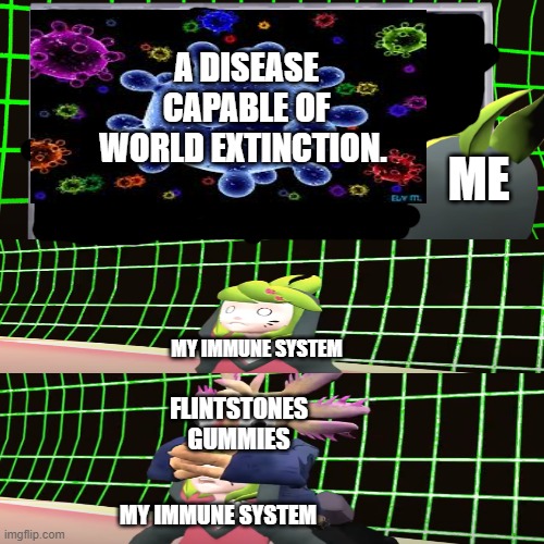 SMG4 Shocked Melony | A DISEASE CAPABLE OF WORLD EXTINCTION. ME; MY IMMUNE SYSTEM; FLINTSTONES GUMMIES; MY IMMUNE SYSTEM | image tagged in smg4 scared melony,smg4 | made w/ Imgflip meme maker