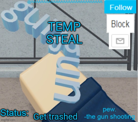 AAAAAAAAAAAAAAAAAAA's Literal Gun Temp | TEMP STEAL; Get trashed | image tagged in aaaaaaaaaaaaaaaaaaa's literal gun temp | made w/ Imgflip meme maker