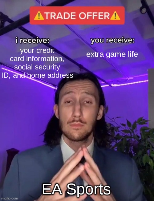 honestly | your credit card information, social security ID, and home address; extra game life; EA Sports | image tagged in trade offer,ea sports,memes,funny | made w/ Imgflip meme maker
