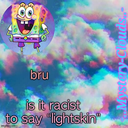 -_- people have called me this shit multiple times stop bitching (mod note: depends) | bru; is it racist to say “lightskin” | image tagged in my first template thanks j u m m y | made w/ Imgflip meme maker