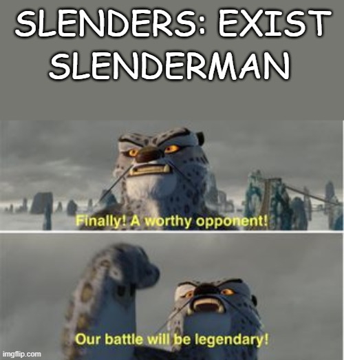 what can I say they start with slender | SLENDERS: EXIST; SLENDERMAN | image tagged in finnaly | made w/ Imgflip meme maker