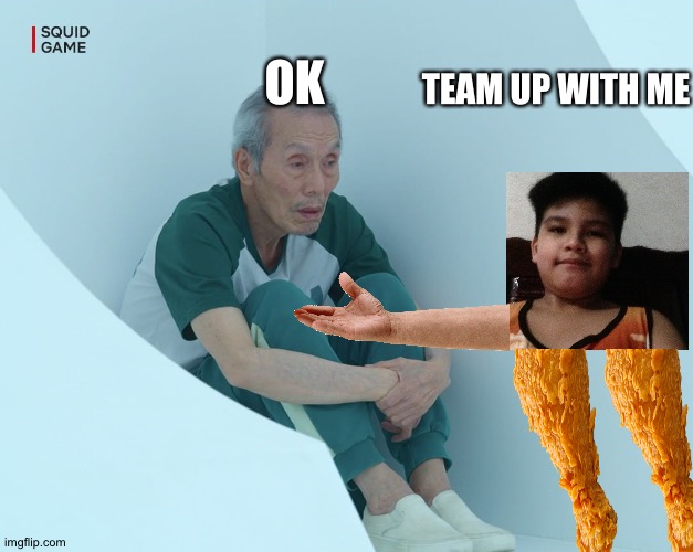 Teaming up with Oh il-Nam | OK; TEAM UP WITH ME | image tagged in memes | made w/ Imgflip meme maker