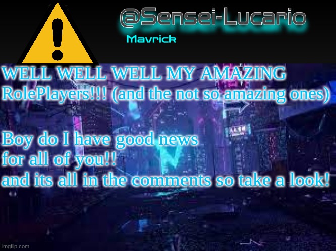 Please check and read the comments! | WELL WELL WELL MY AMAZING RolePlayers!!! (and the not so amazing ones); Boy do I have good news for all of you!!
and its all in the comments so take a look! | image tagged in senei-lucario neo temp | made w/ Imgflip meme maker