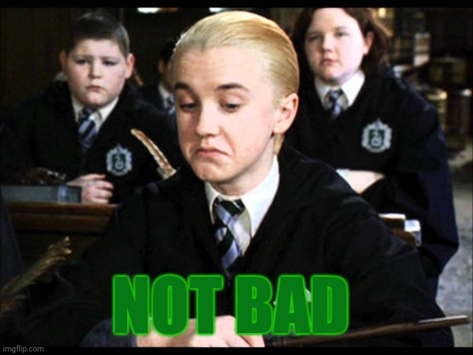 draco malfoy not bad | NOT BAD | image tagged in draco malfoy not bad | made w/ Imgflip meme maker