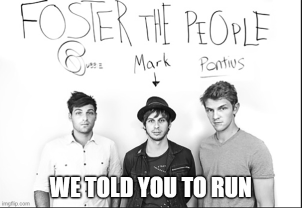 WE TOLD YOU TO RUN | made w/ Imgflip meme maker