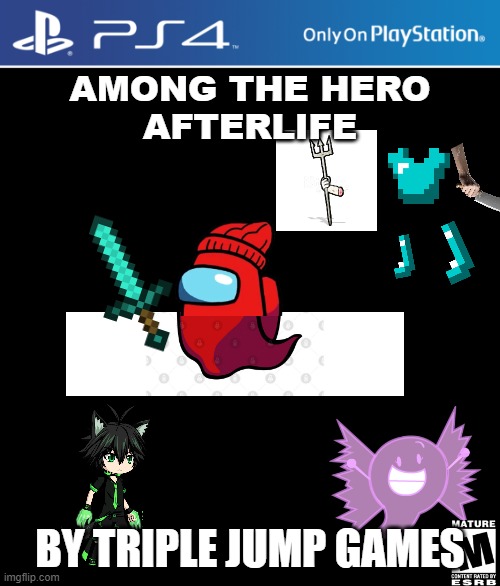 Our hero: player is died and is now in the afterlife but to make it out alive he will fight the gat keeper | AMONG THE HERO
AFTERLIFE; BY TRIPLE JUMP GAMES | image tagged in ps4 case,among the hero 7,the series is not over yet | made w/ Imgflip meme maker