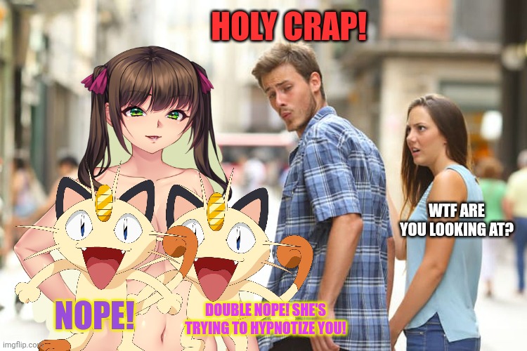 Anime x live action gone wrong | NOPE! DOUBLE NOPE! SHE'S TRYING TO HYPNOTIZE YOU! WTF ARE YOU LOOKING AT? HOLY CRAP! | image tagged in anime x live action,anime girl,distracted boyfriend,asshole,boyfriend | made w/ Imgflip meme maker