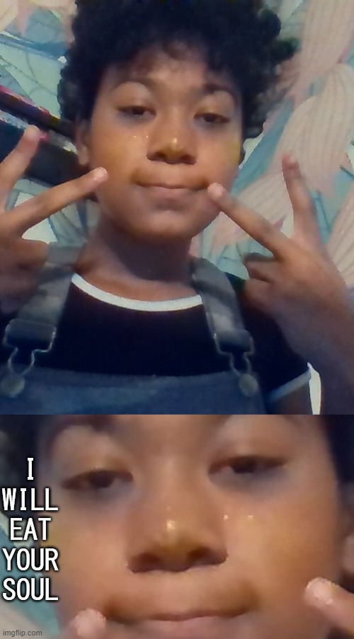 i put glitter on my face- also day two of not knowing how to pose for a camera | I WILL EAT YOUR SOUL | made w/ Imgflip meme maker