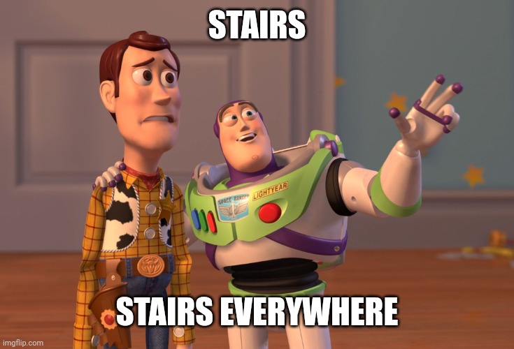 X, X Everywhere Meme | STAIRS STAIRS EVERYWHERE | image tagged in memes,x x everywhere | made w/ Imgflip meme maker