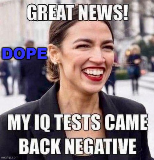 DOPE | DOPE | image tagged in notorious aoc | made w/ Imgflip meme maker