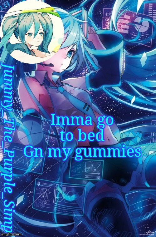 Cya guys tomorrow | Imma go to bed
Gn my gummies | image tagged in jummy's hatsune miku temp | made w/ Imgflip meme maker