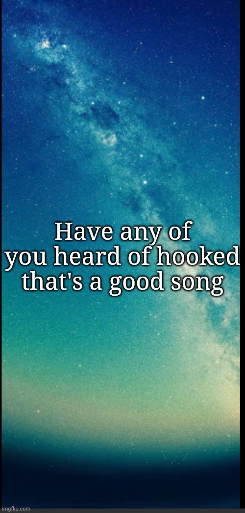 Helping | Have any of you heard of hooked that's a good song | image tagged in helping | made w/ Imgflip meme maker