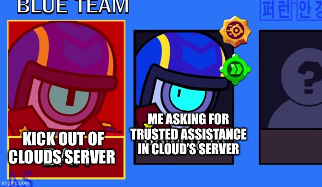 My mistake in a nutshell | ME ASKING FOR TRUSTED ASSISTANCE IN CLOUD’S SERVER; KICK OUT OF CLOUDS SERVER | image tagged in stu banned | made w/ Imgflip meme maker