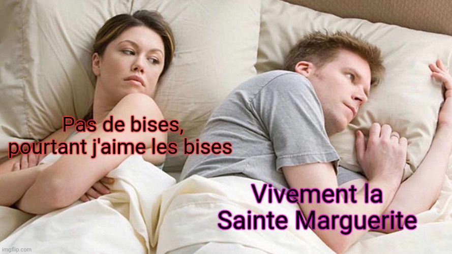 I Bet He's Thinking About Other Women Meme | Pas de bises, pourtant j'aime les bises; Vivement la Sainte Marguerite | image tagged in memes,i bet he's thinking about other women | made w/ Imgflip meme maker