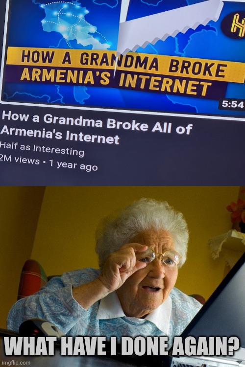 Grandma breaks the internet | WHAT HAVE I DONE AGAIN? | image tagged in memes,grandma finds the internet | made w/ Imgflip meme maker