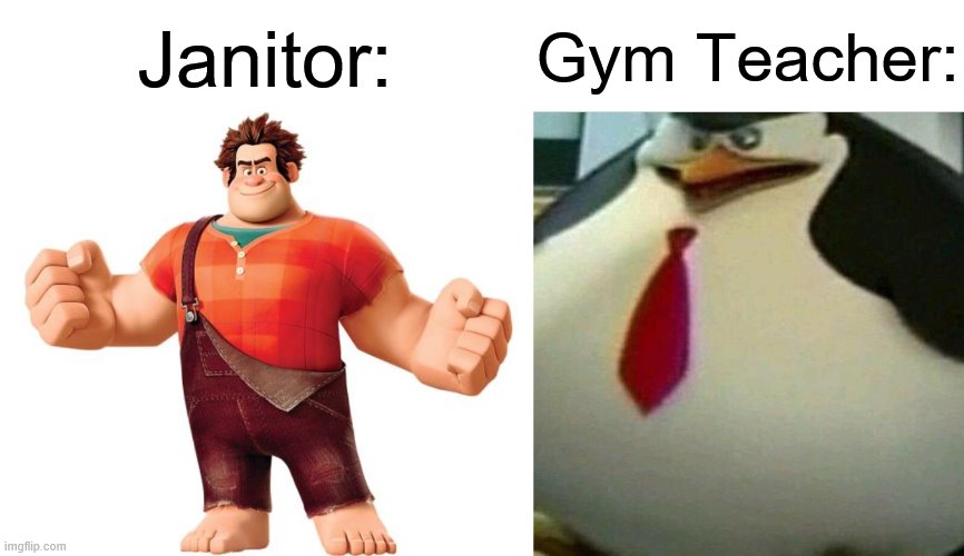 Janitor:; Gym Teacher: | image tagged in wreck it ralph,thicc skipper,memes | made w/ Imgflip meme maker