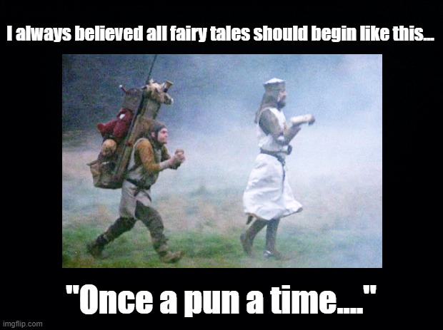 Once a pun a time | I always believed all fairy tales should begin like this... "Once a pun a time...." | image tagged in pun,fairy tale,knight | made w/ Imgflip meme maker