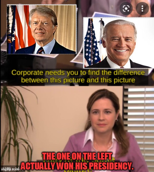 Well, she's got a point. | THE ONE ON THE LEFT ACTUALLY WON HIS PRESIDENCY. | image tagged in tell me the difference,biden,carter,democrats,election fraud,communists | made w/ Imgflip meme maker