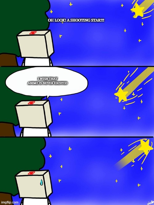 Shooting Star | OH LOOK! A SHOOTING STAR!!! I WISH THAT ANIME IS NEVER EXISTED | image tagged in shooting star | made w/ Imgflip meme maker