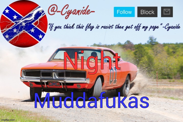 -Cyanide- General Lee Announcement | Night; Muddafukas | image tagged in -cyanide- general lee announcement | made w/ Imgflip meme maker